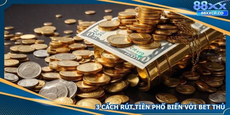 3 cách rút tiền phổ biến với bet thủ nhất hiện nay