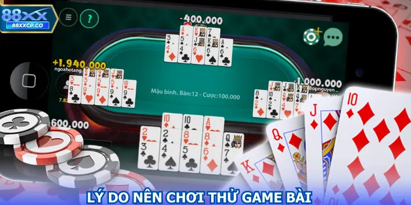 Lý do nên chơi thử Game bài